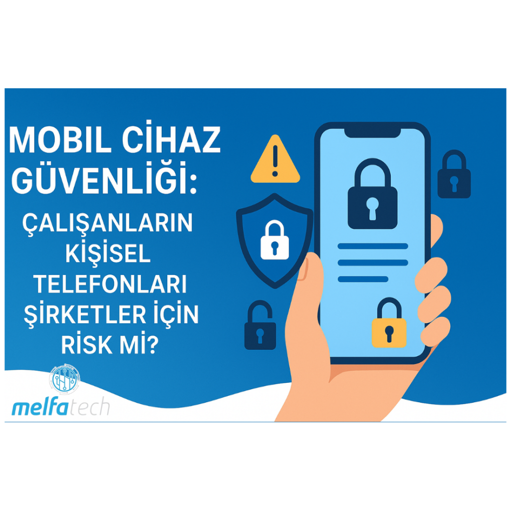Mobil Cihaz Güvenliği: Çalışanların Kişisel Telefonları Şirketler İçin Risk mi?