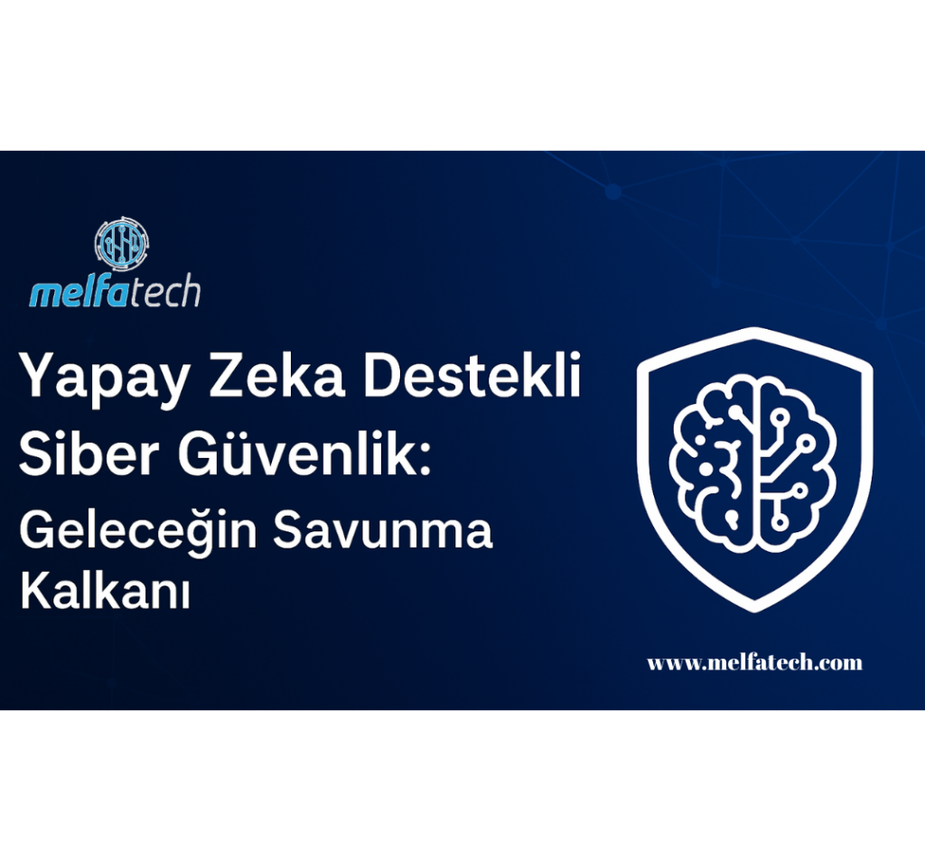 Yapay Zeka Destekli Siber Güvenlik: Geleceğin Savunma Kalkanı