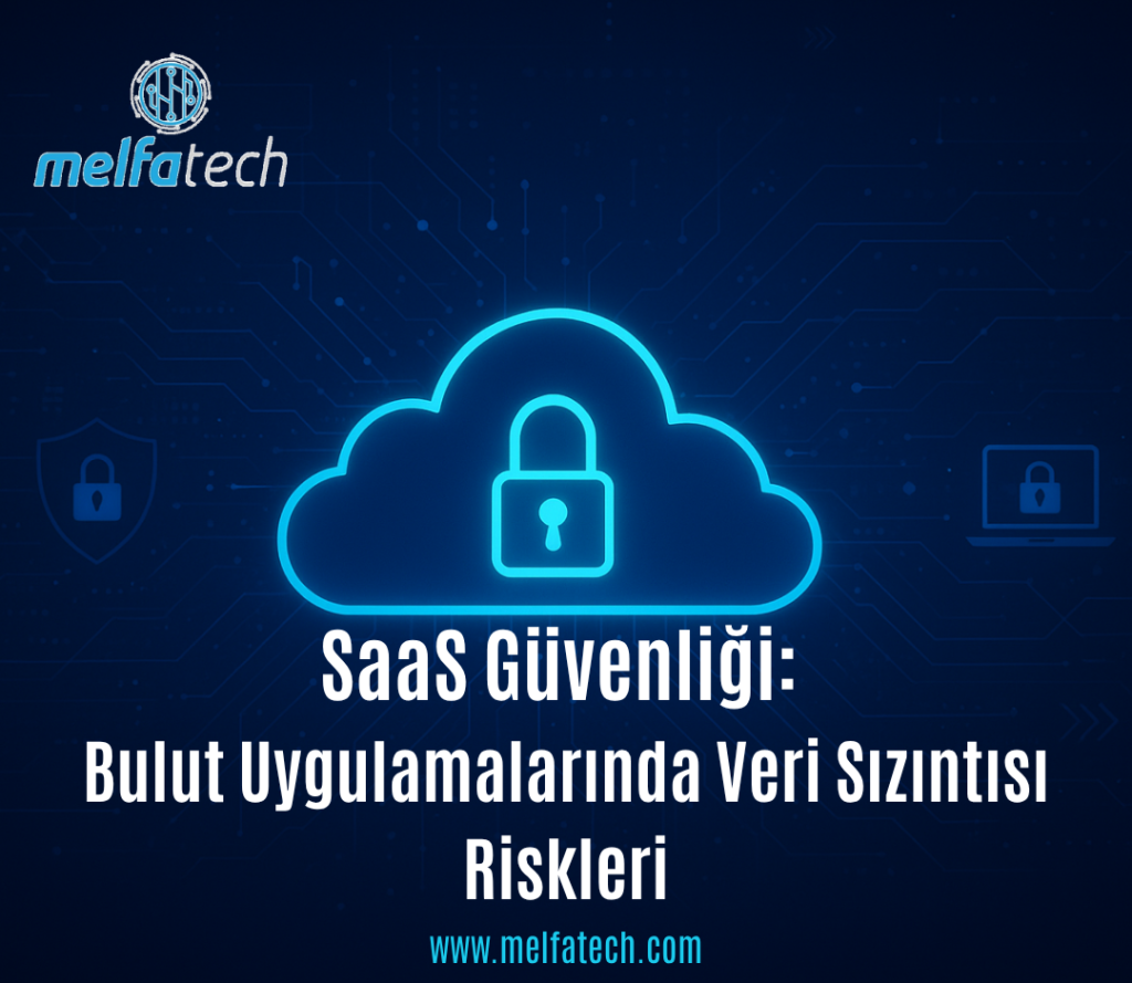 SaaS Güvenliği: Bulut Uygulamalarında Veri Sızıntısı Riskleri